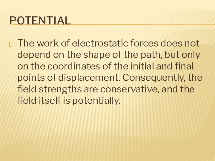 POTENTIAL The work of electrostatic forces does not depend on the shape of