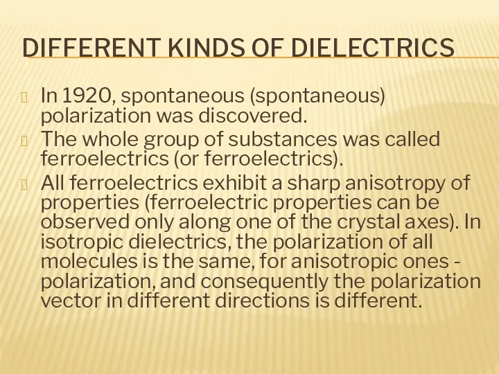 DIFFERENT KINDS OF DIELECTRICS In 1920, spontaneous (spontaneous) polarization was discovered. The whole