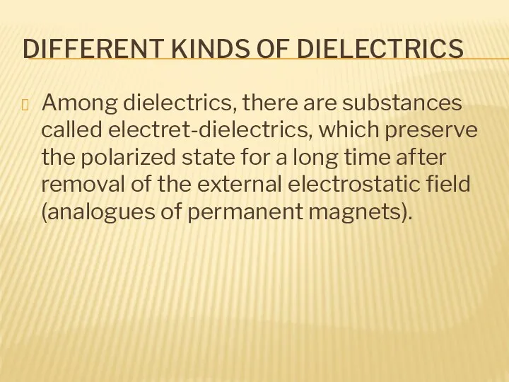 DIFFERENT KINDS OF DIELECTRICS Among dielectrics, there are substances called