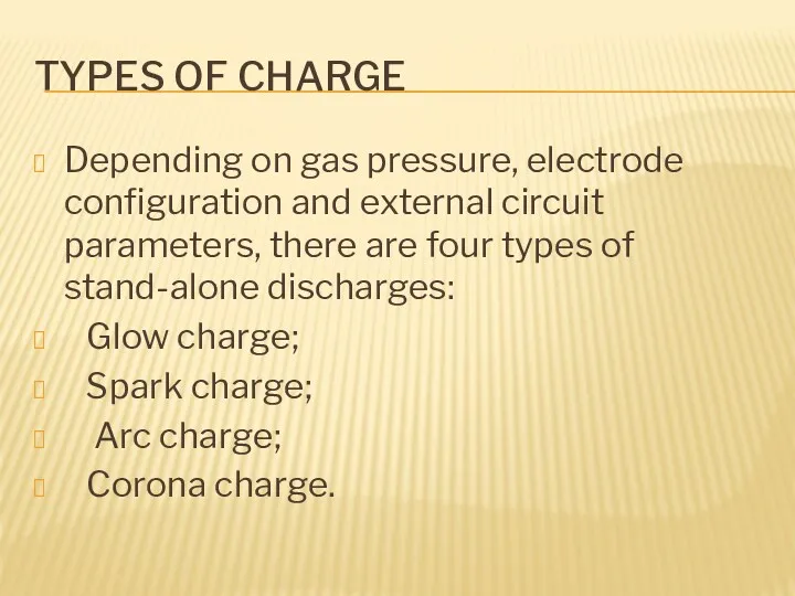 TYPES OF CHARGE Depending on gas pressure, electrode configuration and external circuit parameters,