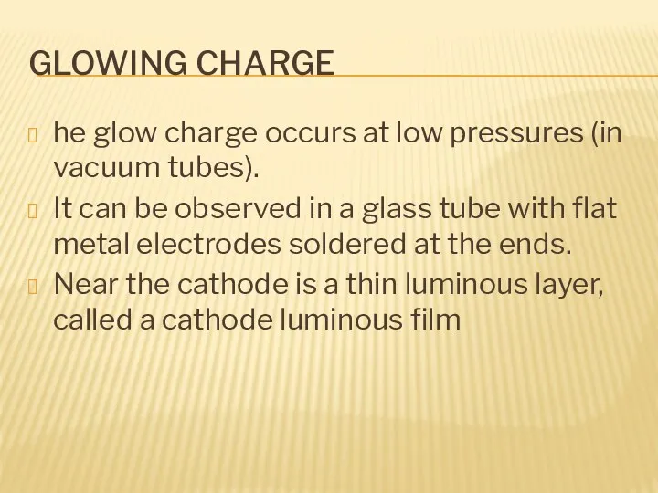 GLOWING CHARGE he glow charge occurs at low pressures (in vacuum tubes). It