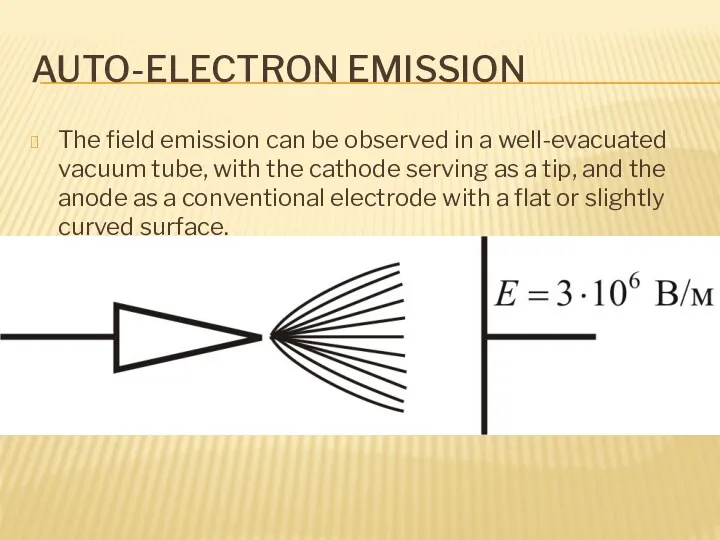 AUTO-ELECTRON EMISSION The field emission can be observed in a well-evacuated vacuum tube,
