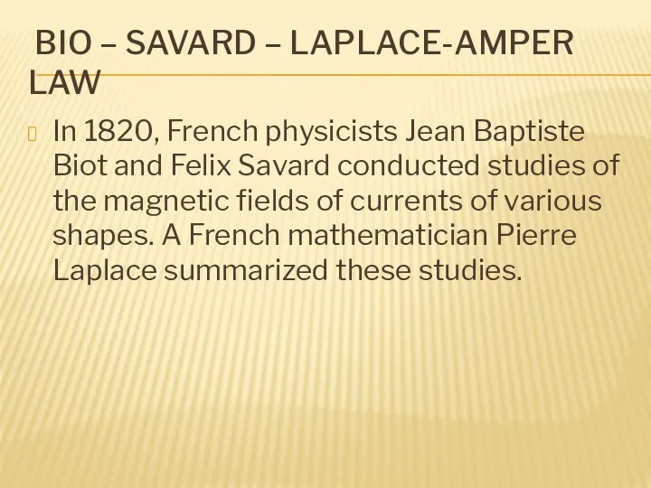 BIO – SAVARD – LAPLACE-AMPER LAW In 1820, French physicists Jean Baptiste Biot