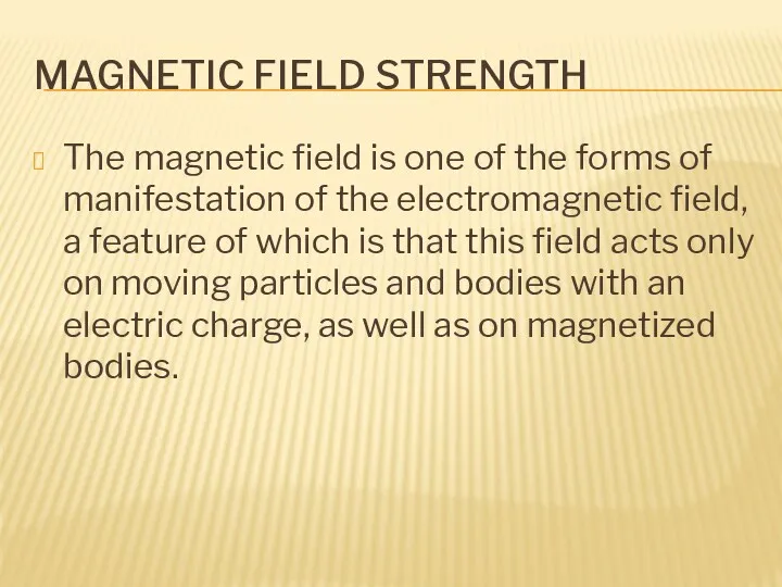 MAGNETIC FIELD STRENGTH The magnetic field is one of the forms of manifestation