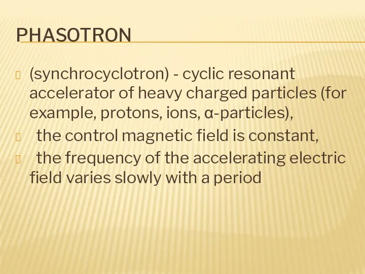 PHASOTRON (synchrocyclotron) - cyclic resonant accelerator of heavy charged particles (for example, protons,