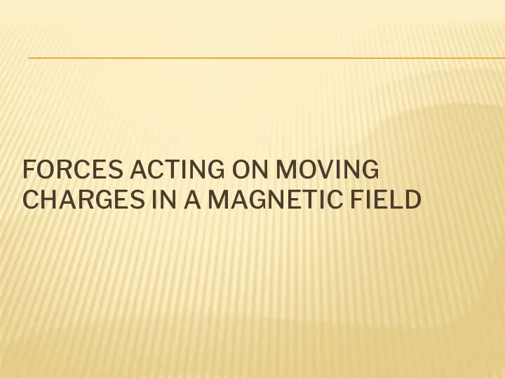 FORCES ACTING ON MOVING CHARGES IN A MAGNETIC FIELD