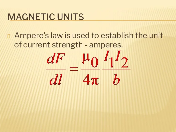 MAGNETIC UNITS Ampere's law is used to establish the unit of current strength - amperes.