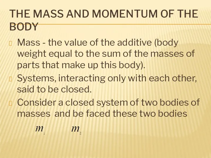 THE MASS AND MOMENTUM OF THE BODY Mass - the value of the