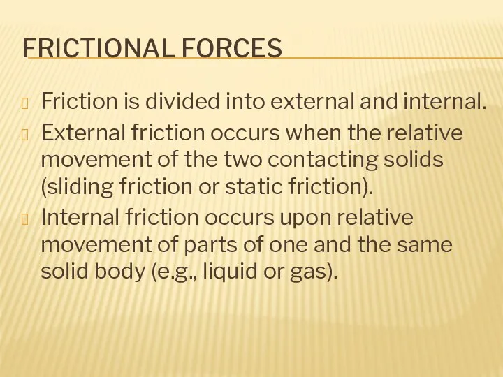 FRICTIONAL FORCES Friction is divided into external and internal. External friction occurs when