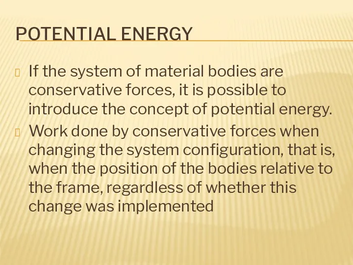 POTENTIAL ENERGY If the system of material bodies are conservative forces, it is
