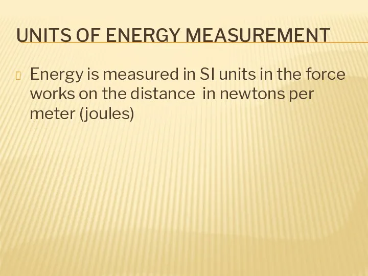UNITS OF ENERGY MEASUREMENT Energy is measured in SI units in the force
