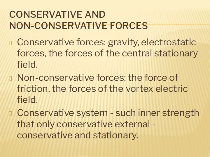 CONSERVATIVE AND NON-CONSERVATIVE FORCES Conservative forces: gravity, electrostatic forces, the forces of the