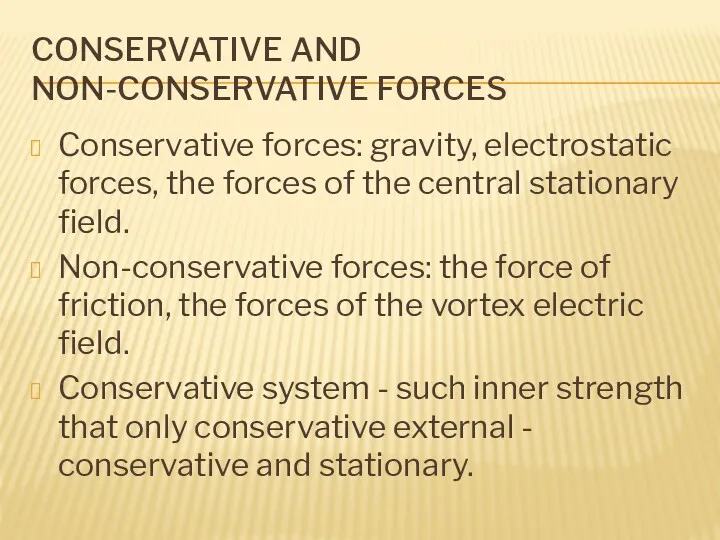 CONSERVATIVE AND NON-CONSERVATIVE FORCES Conservative forces: gravity, electrostatic forces, the