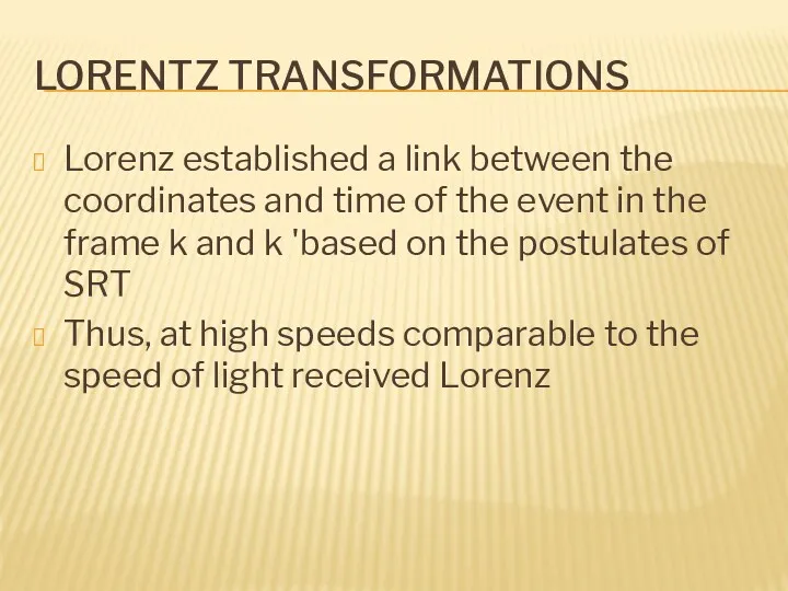 LORENTZ TRANSFORMATIONS Lorenz established a link between the coordinates and time of the