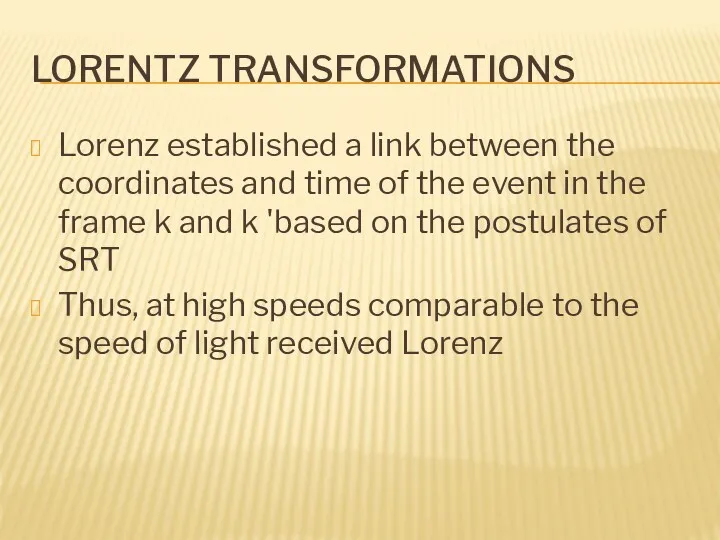 LORENTZ TRANSFORMATIONS Lorenz established a link between the coordinates and