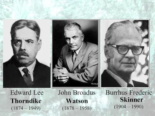 Edward Lee Thorndike (1874 – 1949) John Broadus Watson (1878