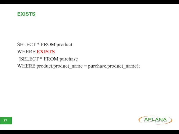 EXISTS SELECT * FROM product WHERE EXISTS (SELECT * FROM purchase WHERE product.product_name = purchase.product_name);