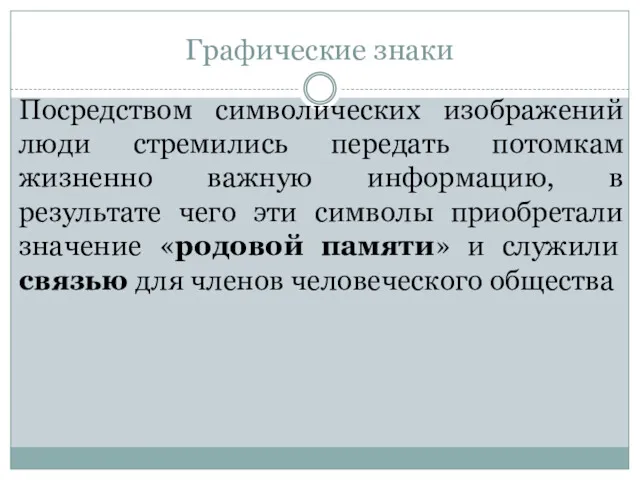 Графические знаки Посредством символических изображений люди стремились передать потомкам жизненно