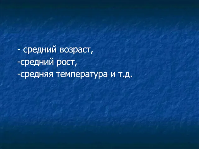 - средний возраст, -средний рост, -средняя температура и т.д.