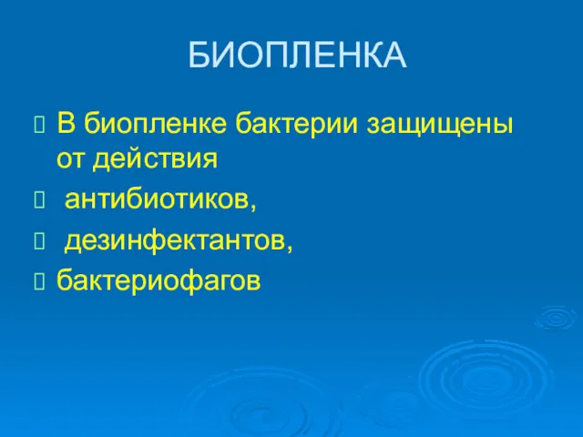 БИОПЛЕНКА В биопленке бактерии защищены от действия антибиотиков, дезинфектантов, бактериофагов