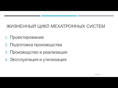 ЖИЗНЕННЫЙ ЦИКЛ МЕХАТРОННЫХ СИСТЕМ Проектирование Подготовка производства Производство и реализация Эксплуатация и утилизация 16.11.2020