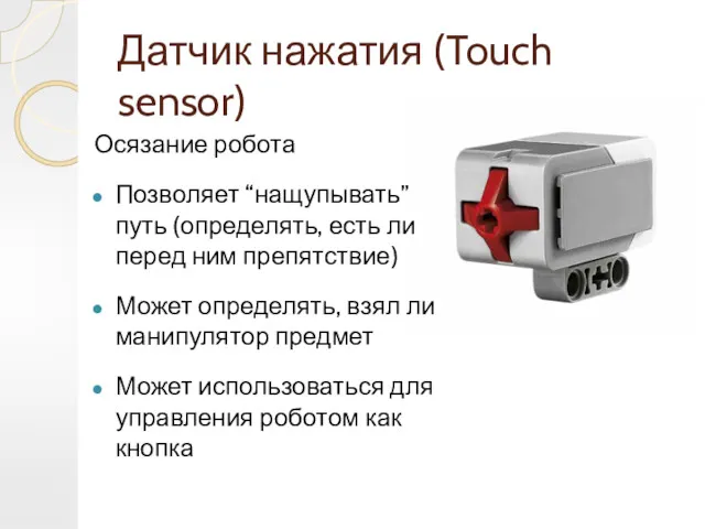 Датчик нажатия (Touch sensor) Осязание робота Позволяет “нащупывать” путь (определять,
