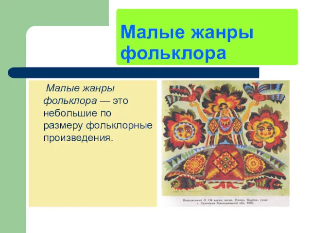 Малые жанры фольклора Малые жанры фольклора — это небольшие по размеру фольклорные произведения.