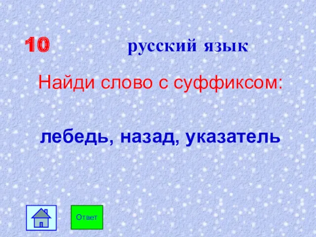 10 русский язык Найди слово с суффиксом: лебедь, назад, указатель Ответ