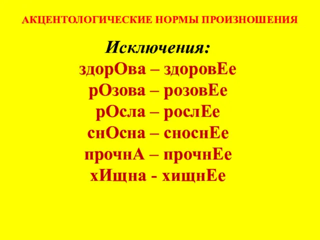 АКЦЕНТОЛОГИЧЕСКИЕ НОРМЫ ПРОИЗНОШЕНИЯ Исключения: здорОва – здоровЕе рОзова – розовЕе