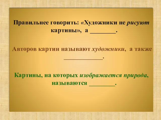 Правильнее говорить: «Художники не рисуют картины», а ________. Авторов картин