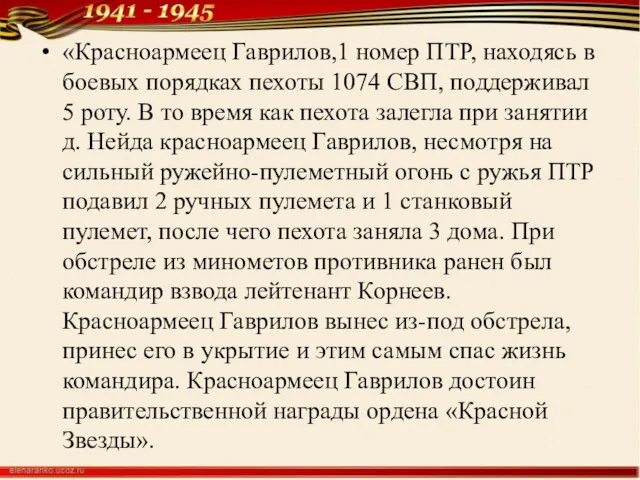 «Красноармеец Гаврилов,1 номер ПТР, находясь в боевых порядках пехоты 1074 СВП, поддерживал 5