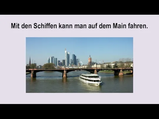 Mit den Schiffen kann man auf dem Main fahren.