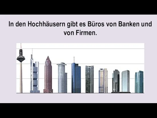 In den Hochhäusern gibt es Büros von Banken und von Firmen.