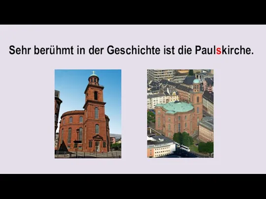 Sehr berühmt in der Geschichte ist die Paulskirche.