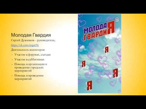 Молодая Гвардия Сергей Дужников – руководитель, https://vk.com/mger56 Деятельность волонтеров: Участие