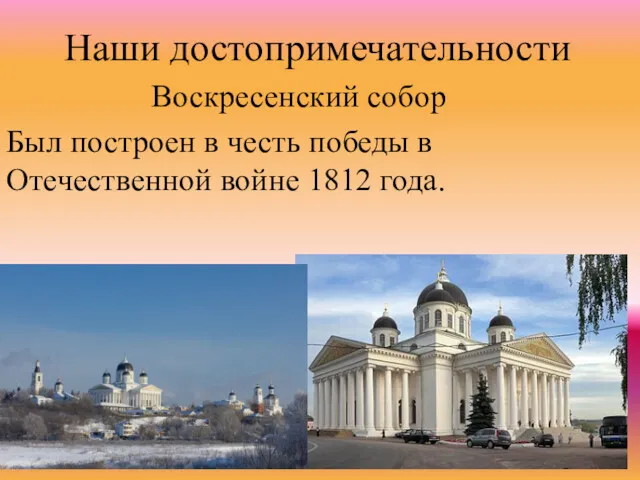 Наши достопримечательности Воскресенский собор Был построен в честь победы в Отечественной войне 1812 года.