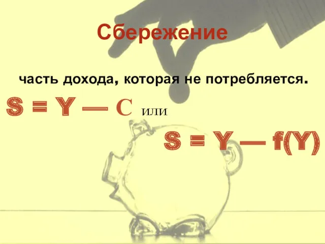 Сбережение часть дохода, которая не потребляется. S = Y —