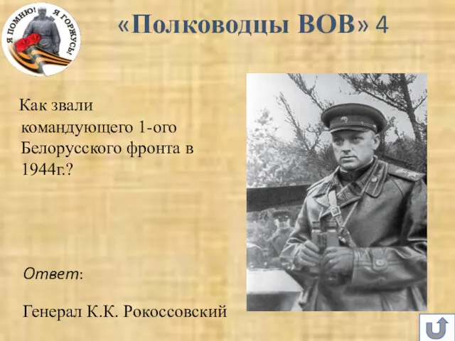 Как звали командующего 1-ого Белорусского фронта в 1944г.? Генерал К.К. Рокоссовский Ответ: «Полководцы ВОВ» 4
