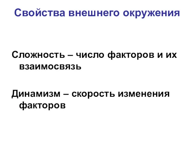 Свойства внешнего окружения Сложность – число факторов и их взаимосвязь Динамизм – скорость изменения факторов