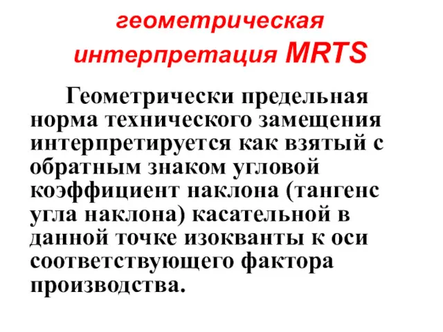 геометрическая интерпретация MRTS Геометрически предельная норма технического замещения интерпретируется как взятый с обратным