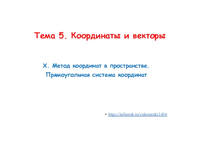 Тема 5. Координаты и векторы Х. Метод координат в пространстве. Прямоугольная система координат https://infourok.ru/videouroki/1456