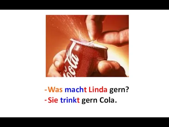 Was macht Linda gern? Sie ... Sie trinkt gern Cola.