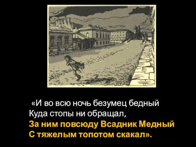 «И во всю ночь безумец бедный Куда стопы ни обращал, За ним повсюду