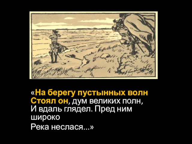 «На берегу пустынных волн Стоял он, дум великих полн, И