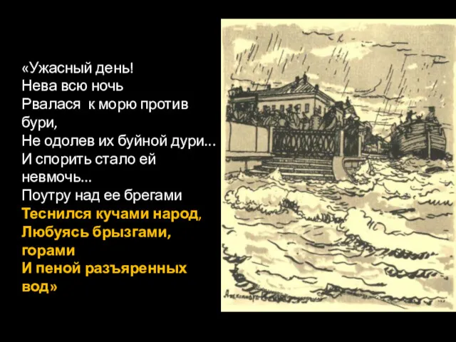 «Ужасный день! Нева всю ночь Рвалася к морю против бури, Не одолев их