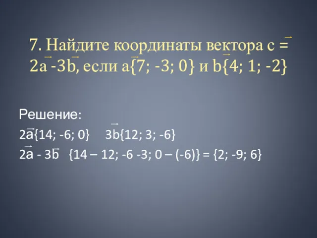 7. Найдите координаты вектора с = 2а -3b, если а{7;