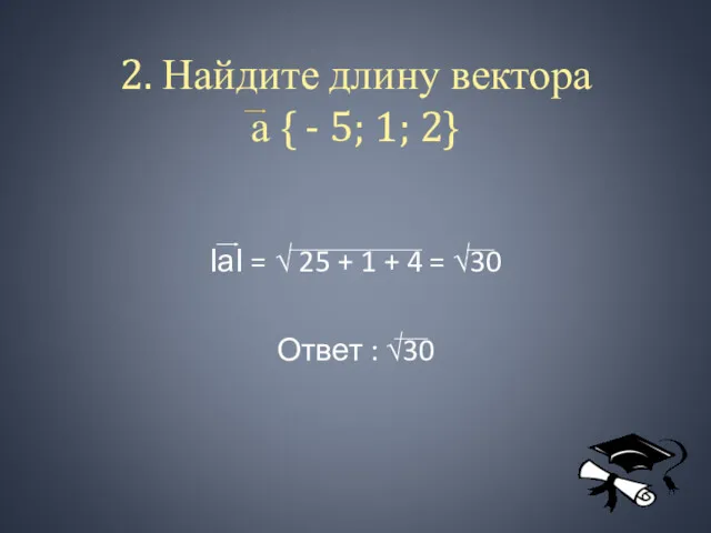 2. Найдите длину вектора а { - 5; 1; 2}