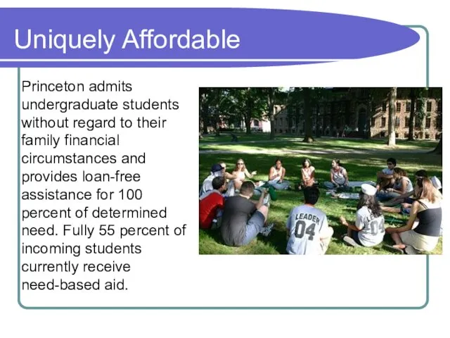 Uniquely Affordable Princeton admits undergraduate students without regard to their