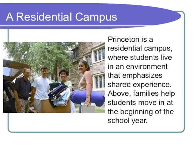 A Residential Campus Princeton is a residential campus, where students
