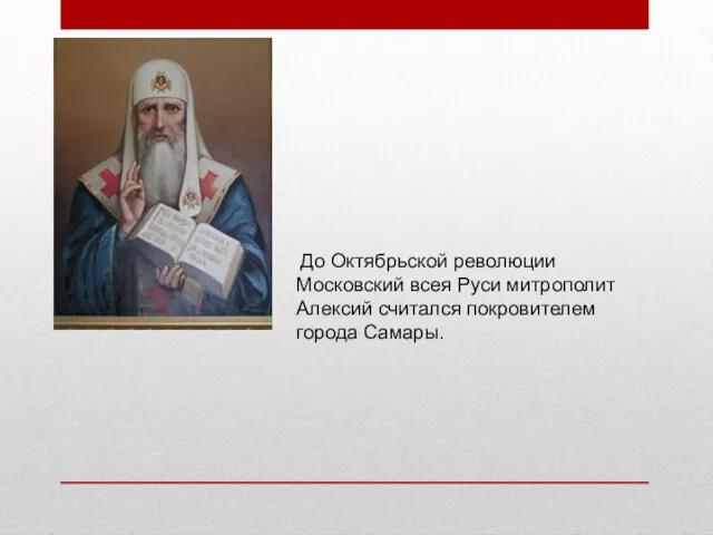 До Октябрьской революции Московский всея Руси митрополит Алексий считался покровителем города Самары.